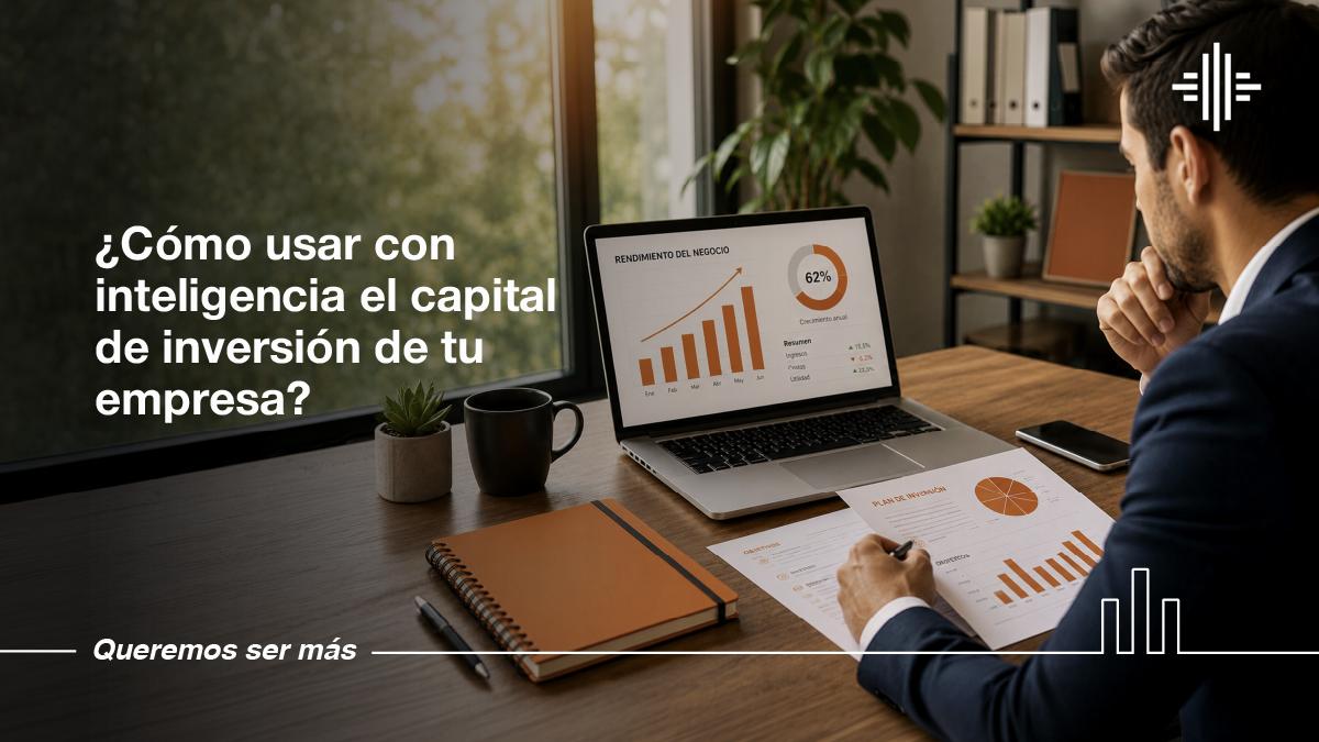 ¿Cómo usar con inteligencia el capital de inversión de tu empresa? - Pymes